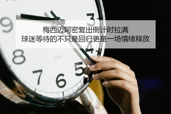 梅西迈阿密复出倒计时拉满 球迷等待的不只是回归更是一场情绪释放 | maiqiuzhan